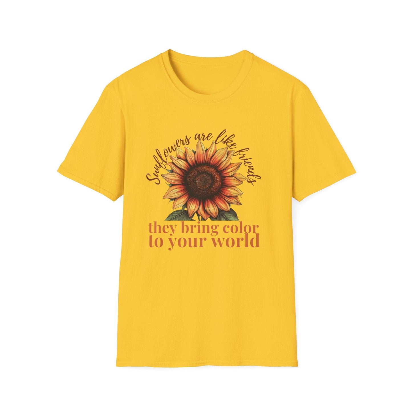 Sunflowers Are Like Friends, They Bring Color to Your World! – T-shirt