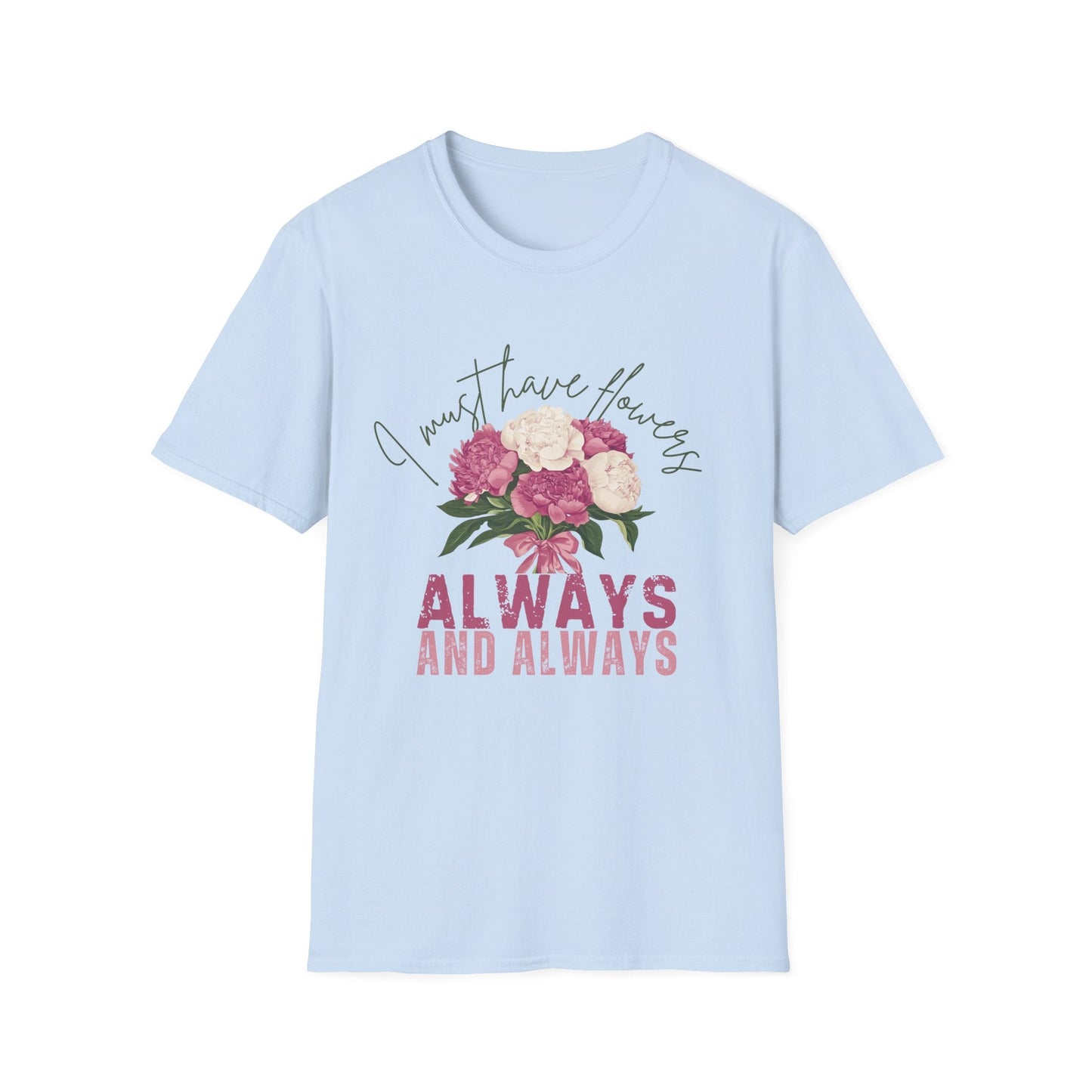 I Must Have Flowers, Always And Always – T-shirt