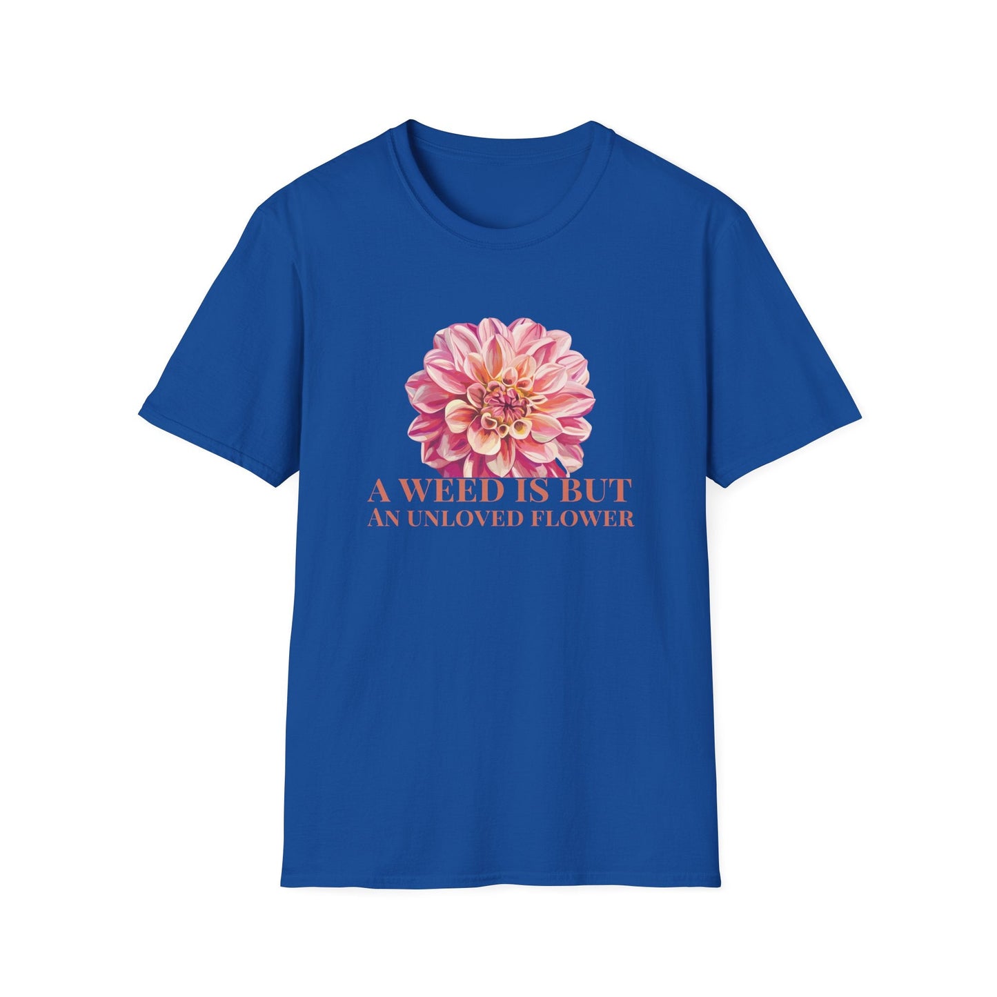 A Weed is But an Unlove Flower  – T-shirt