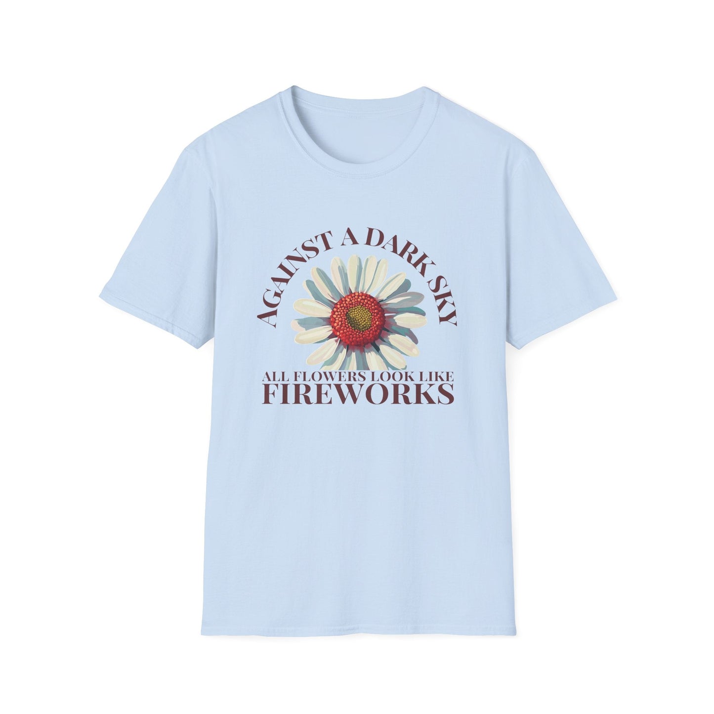 Against a Dark Sky All Flowers Look Like Fireworks  – T-shirt