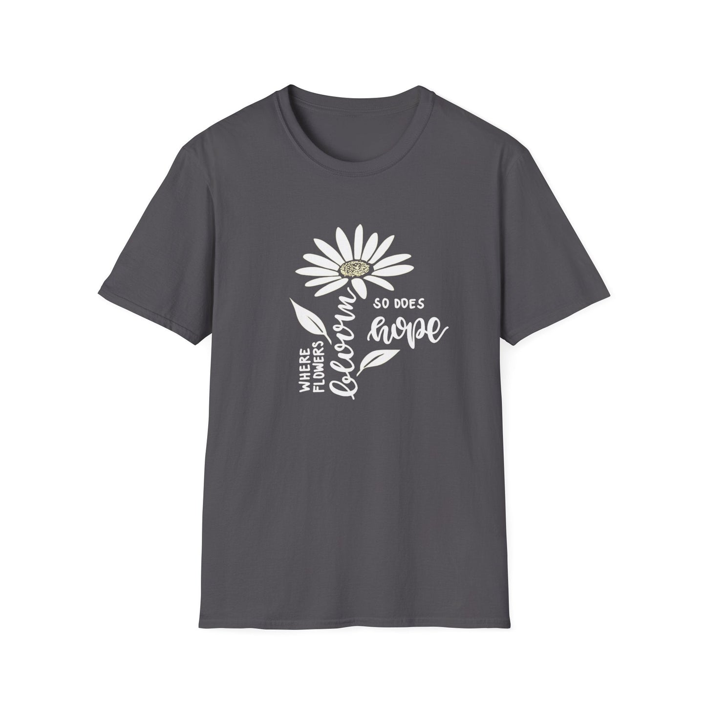 Where Flowers Bloom, So Does Hope  – T-shirt