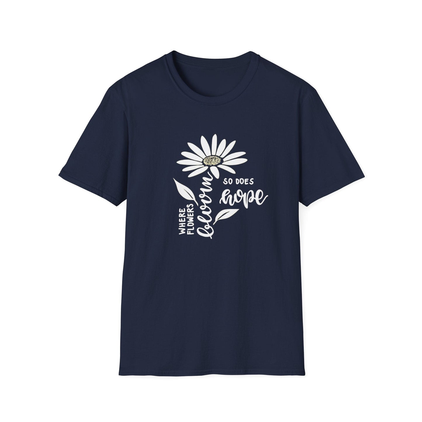 Where Flowers Bloom, So Does Hope  – T-shirt