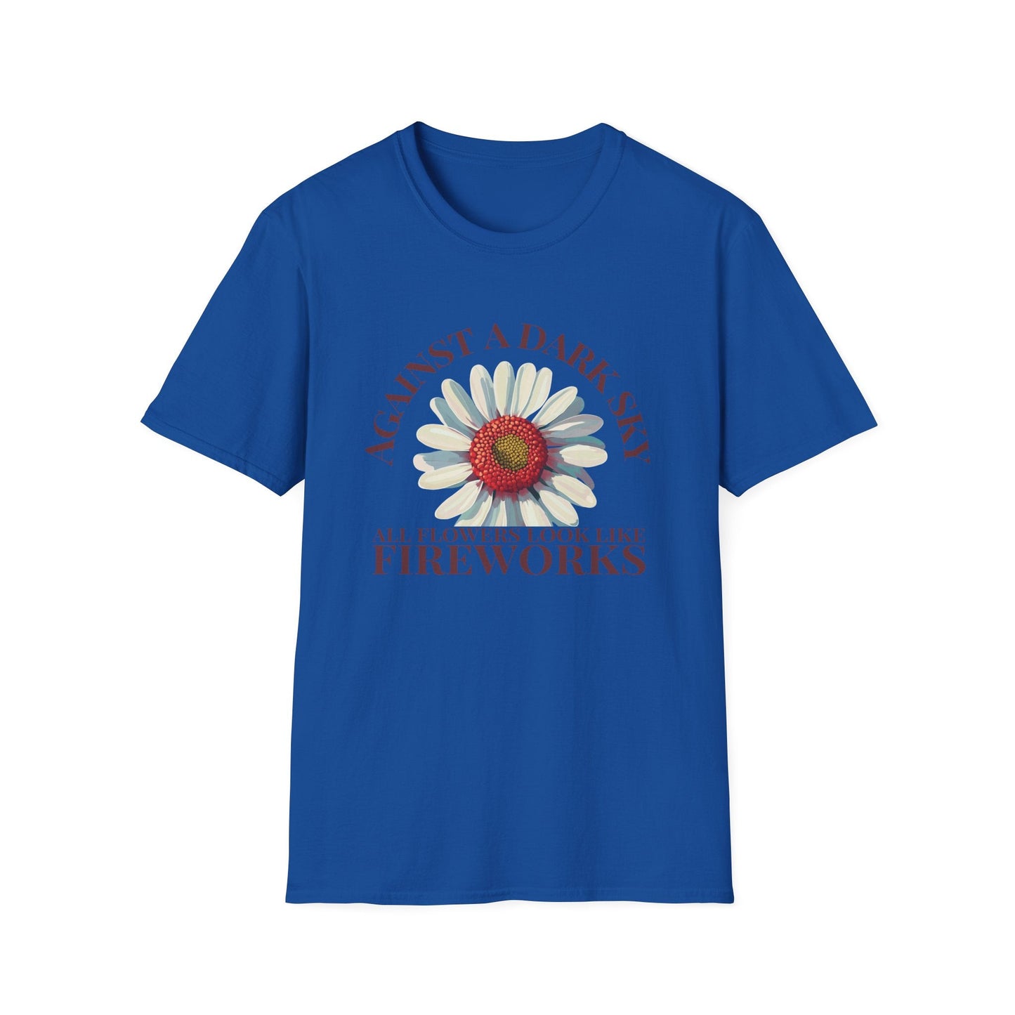 Against a Dark Sky All Flowers Look Like Fireworks  – T-shirt