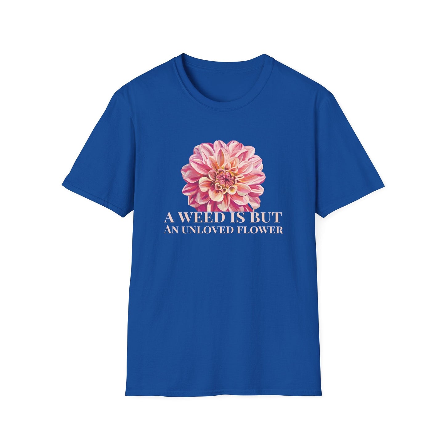 A Weed is But an Unlove Flower  – T-shirt
