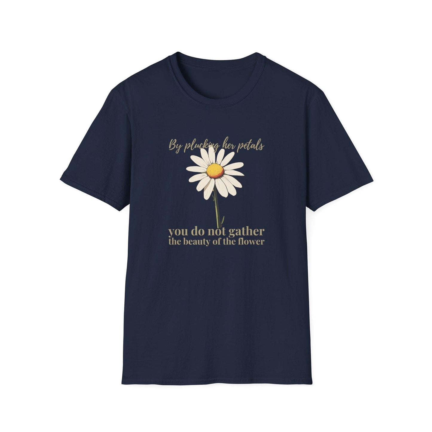 By Plucking the her Petals You Do Not Gather the Beauty of the Flower  – T-shirt