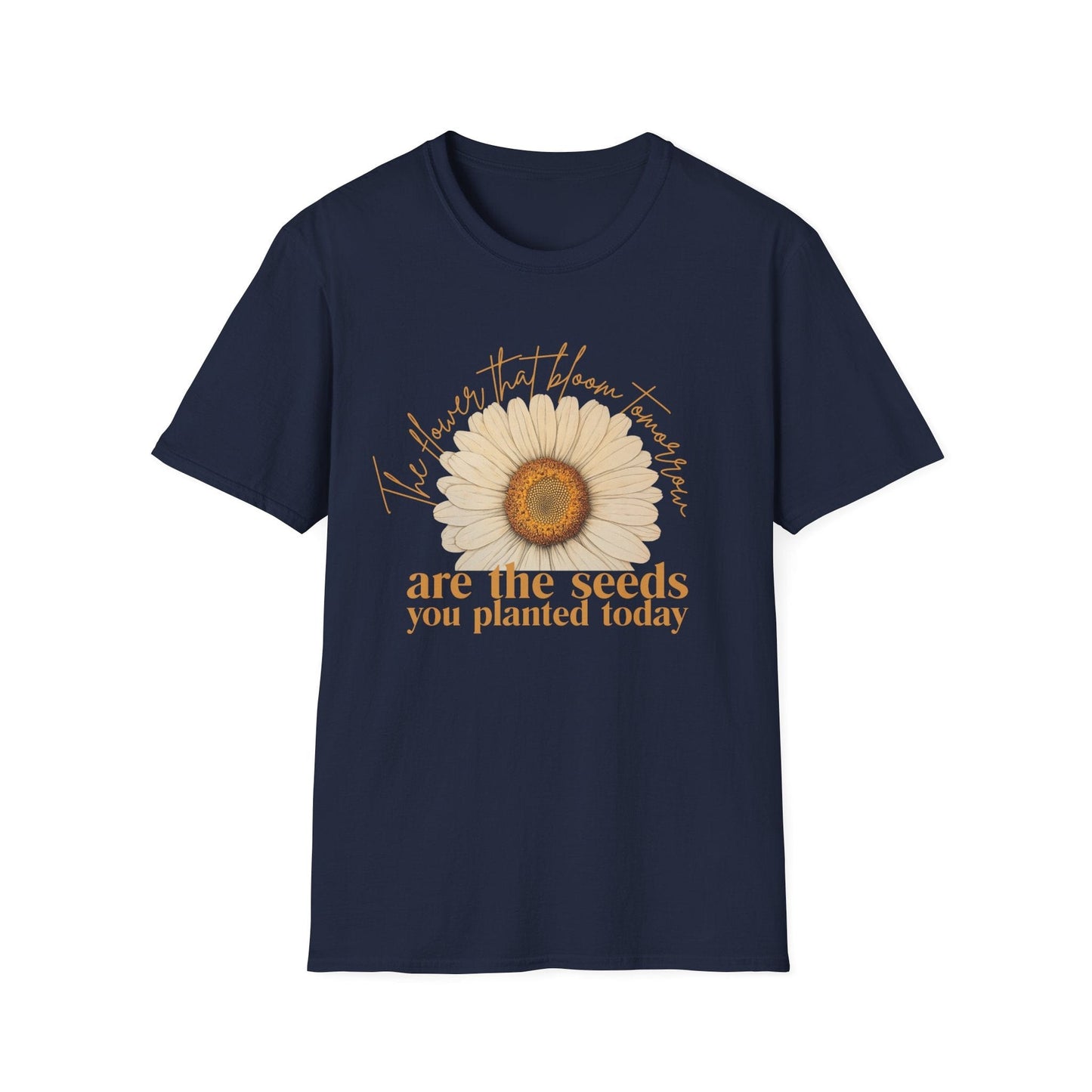 Flowers that Bloom Tomorrow are the Seeds that You Planted Today  – T-shirt