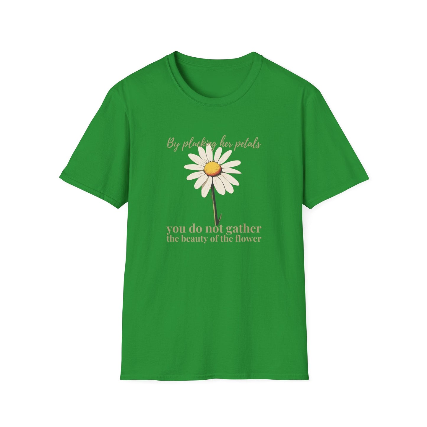 By Plucking the her Petals You Do Not Gather the Beauty of the Flower  – T-shirt