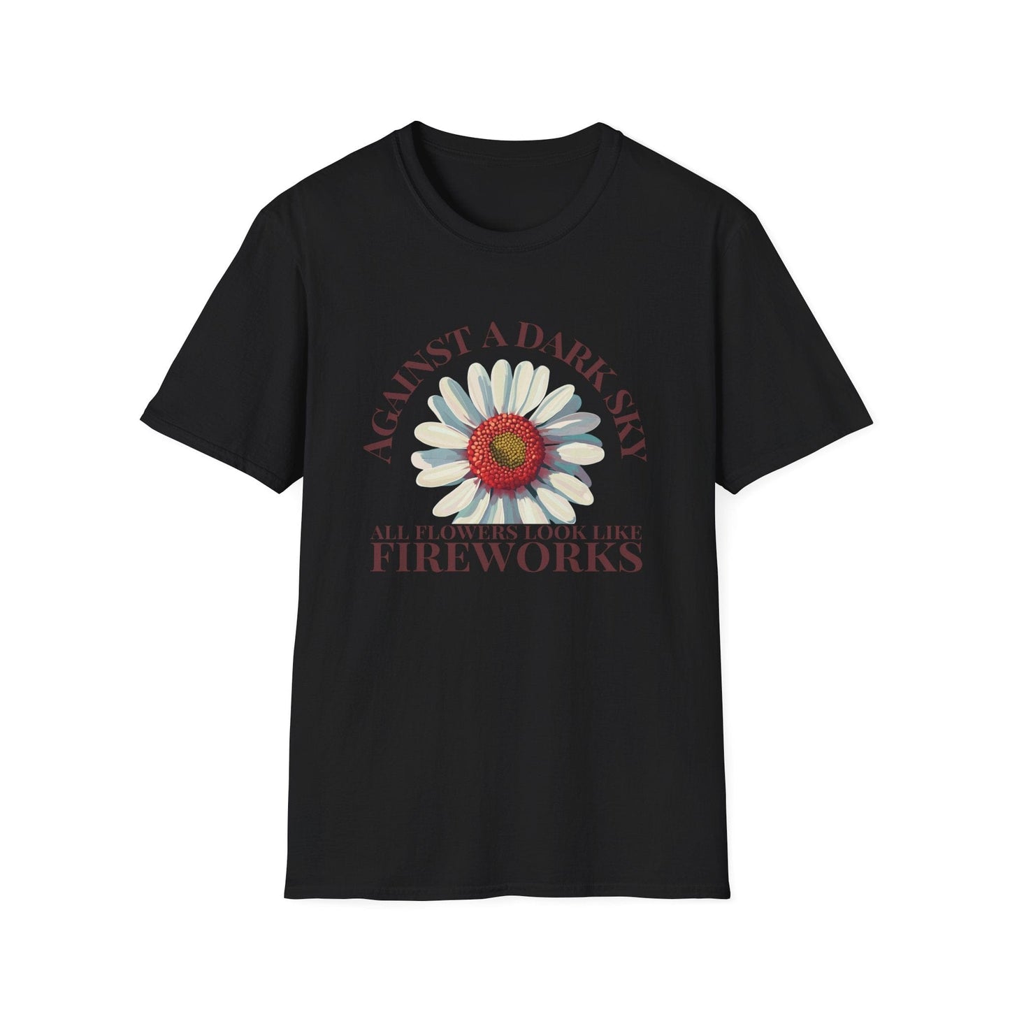 Against a Dark Sky All Flowers Look Like Fireworks  – T-shirt