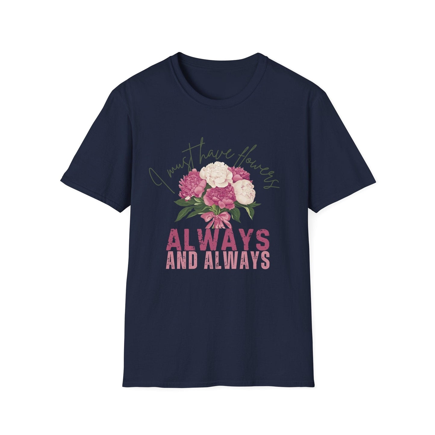 I Must Have Flowers, Always And Always  – T-shirt