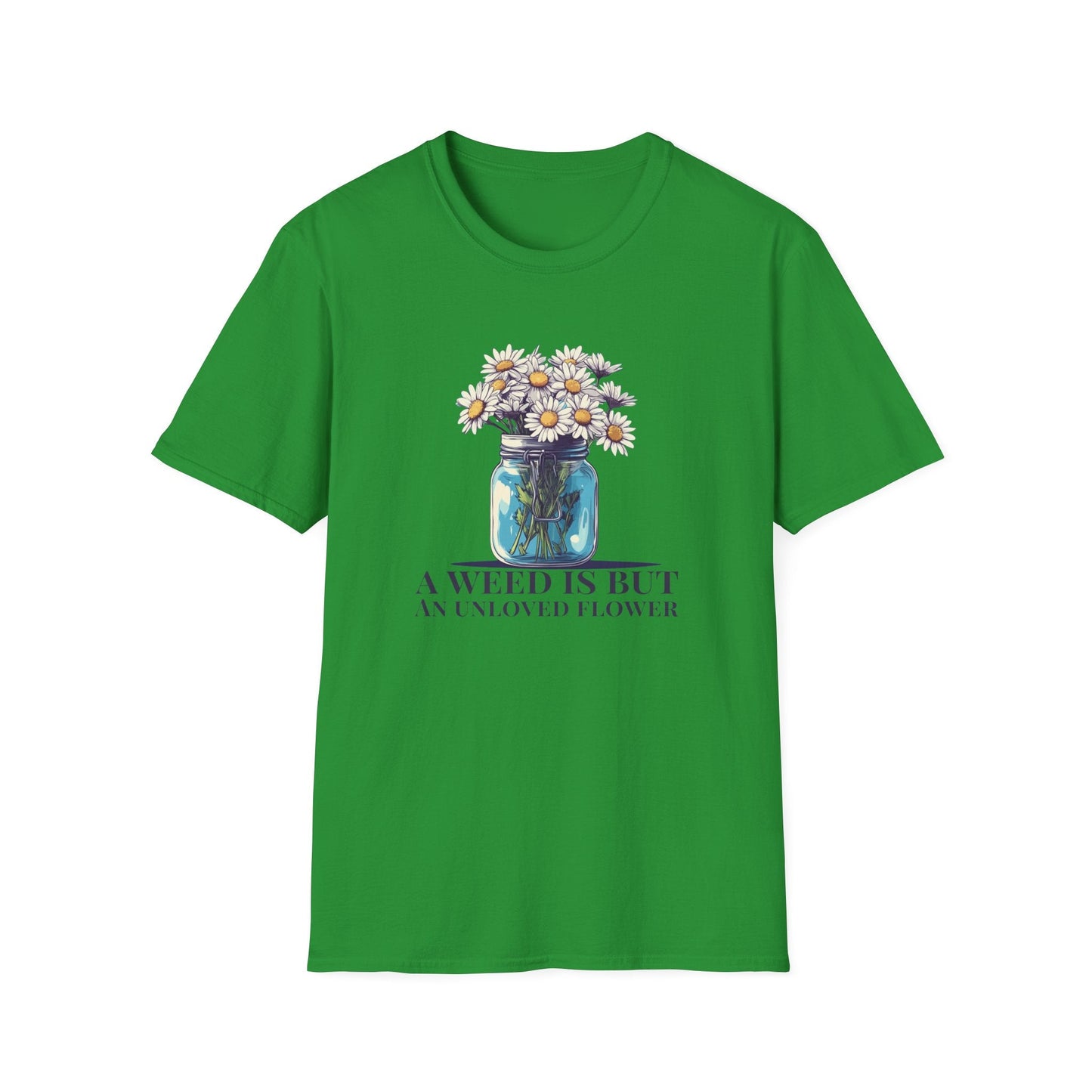 A Weed is But an Unlove Flower  – T-shirt