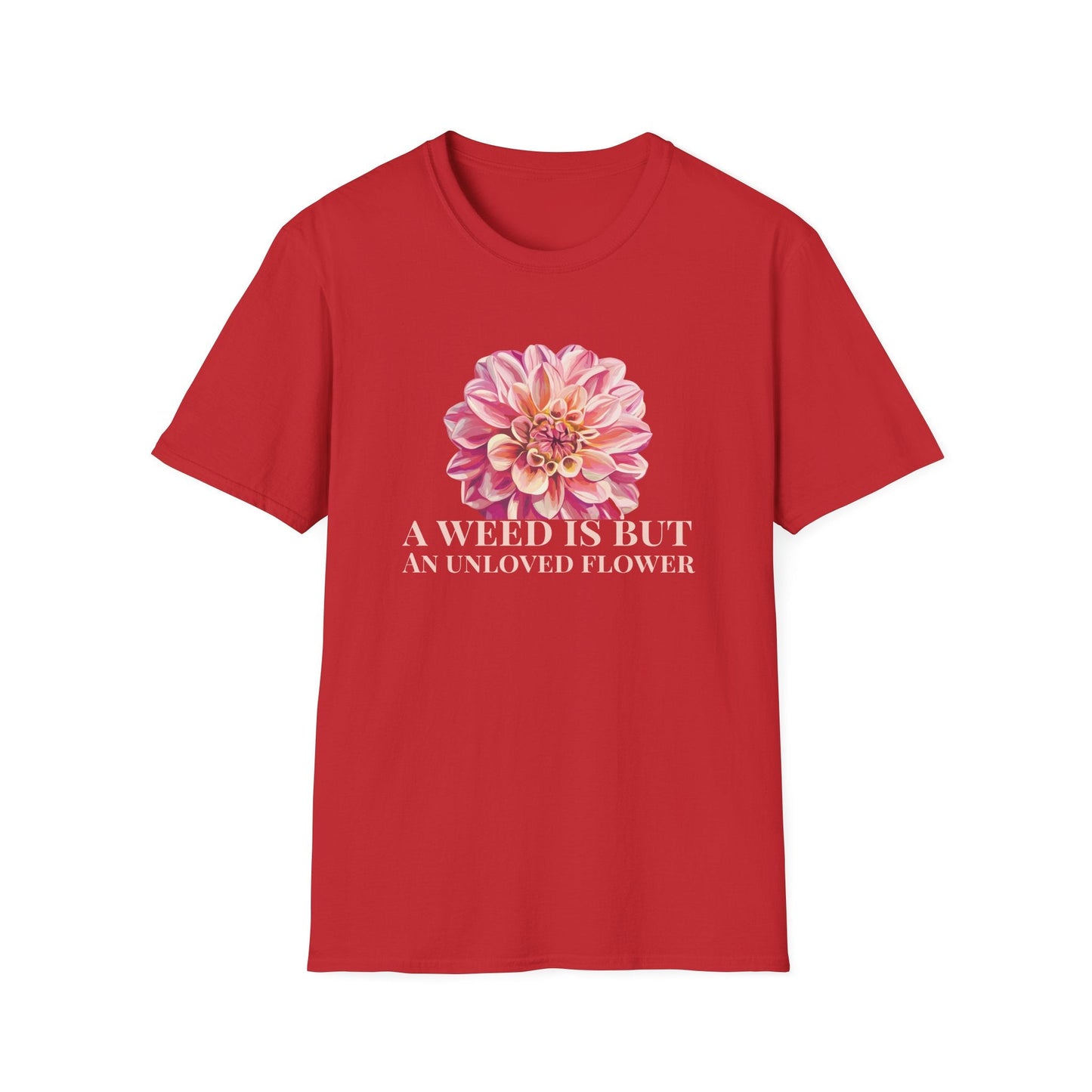 A Weed is But an Unlove Flower  – T-shirt