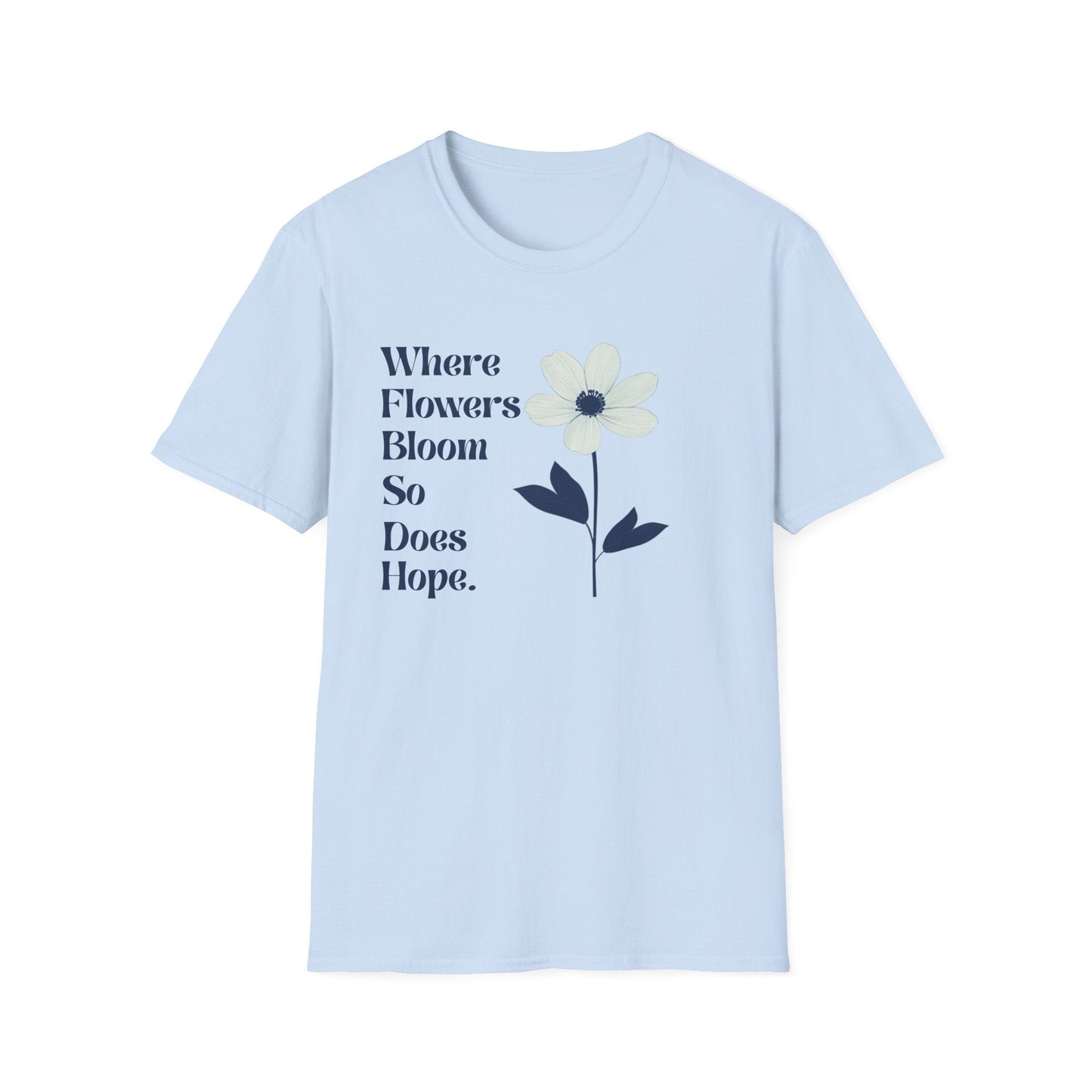 Where Flowers Bloom So Does Hope  – T-shirt