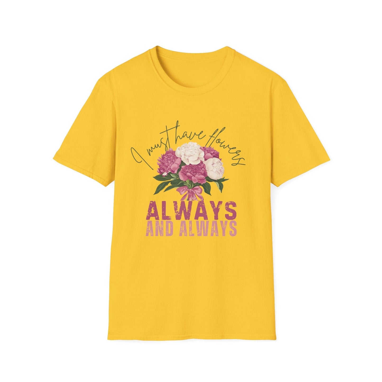 I Must Have Flowers, Always And Always  – T-shirt