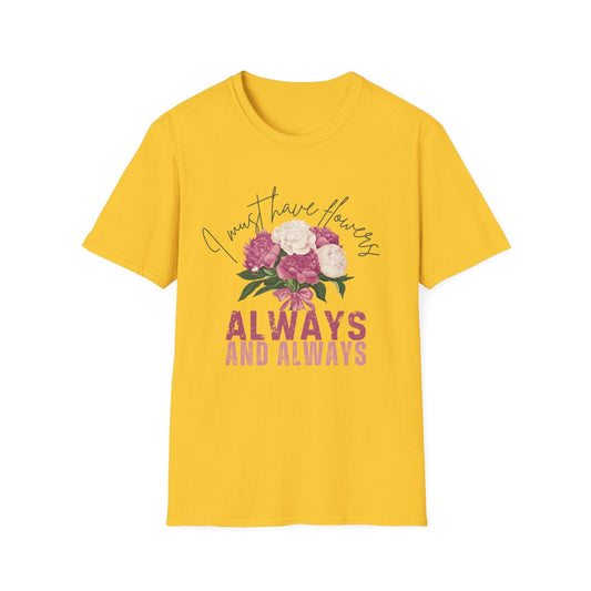 I Must Have Flowers, Always And Always  – T-shirt