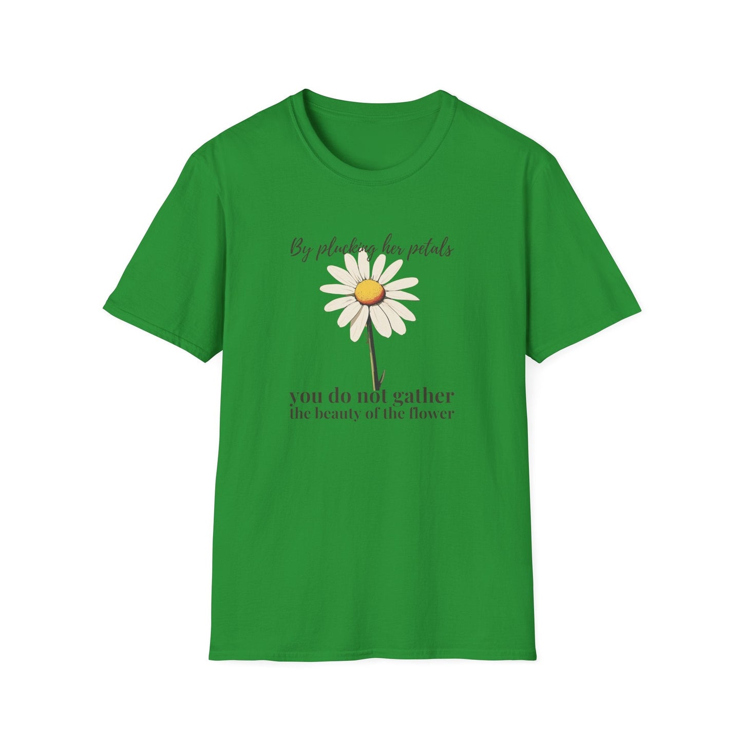 By Plucking the her Petals You Do Not Gather the Beauty of the Flower  – T-shirt