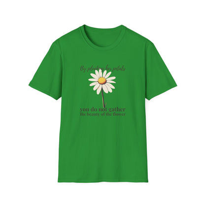 By Plucking the her Petals You Do Not Gather the Beauty of the Flower  – T-shirt