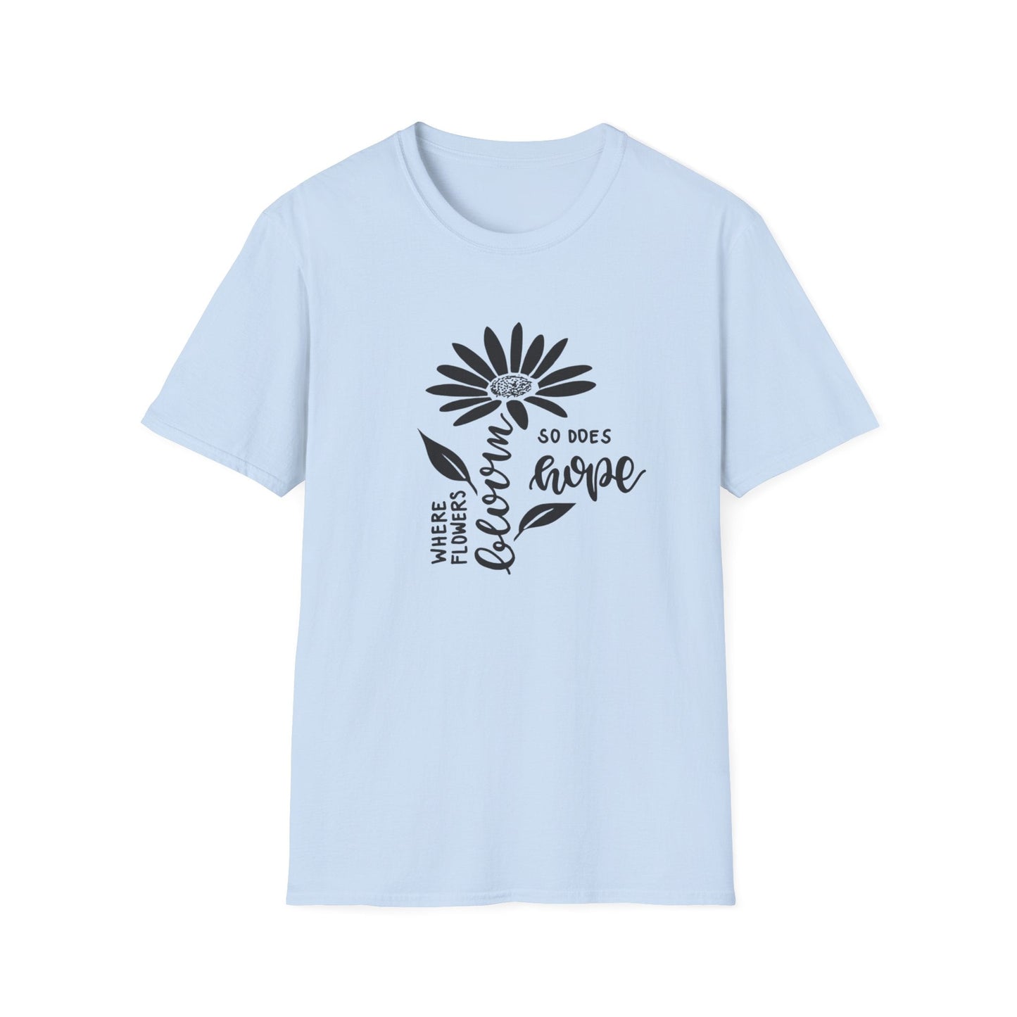 Where Flowers Bloom, So Does Hope  – T-shirt