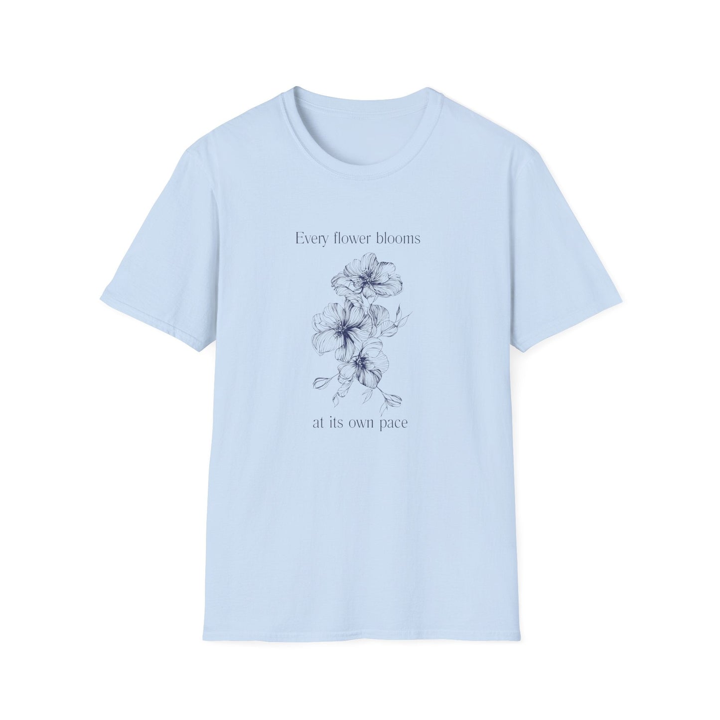 Every Flower Bloom At Its Own Pace  – T-shirt