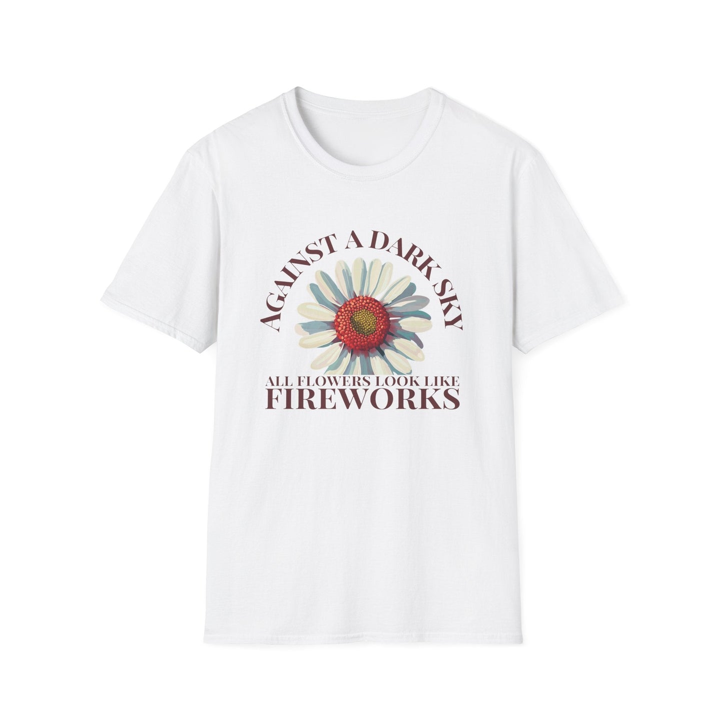 Against a Dark Sky All Flowers Look Like Fireworks  – T-shirt