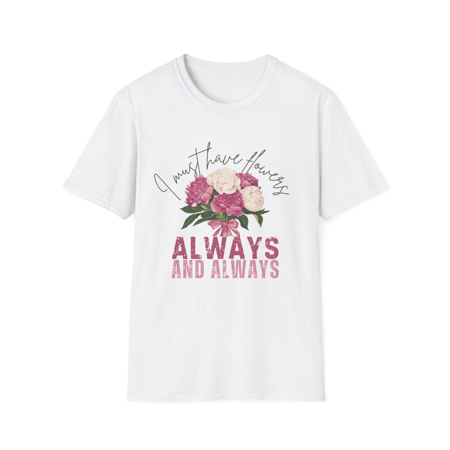 I Must Have Flowers, Always And Always  – T-shirt