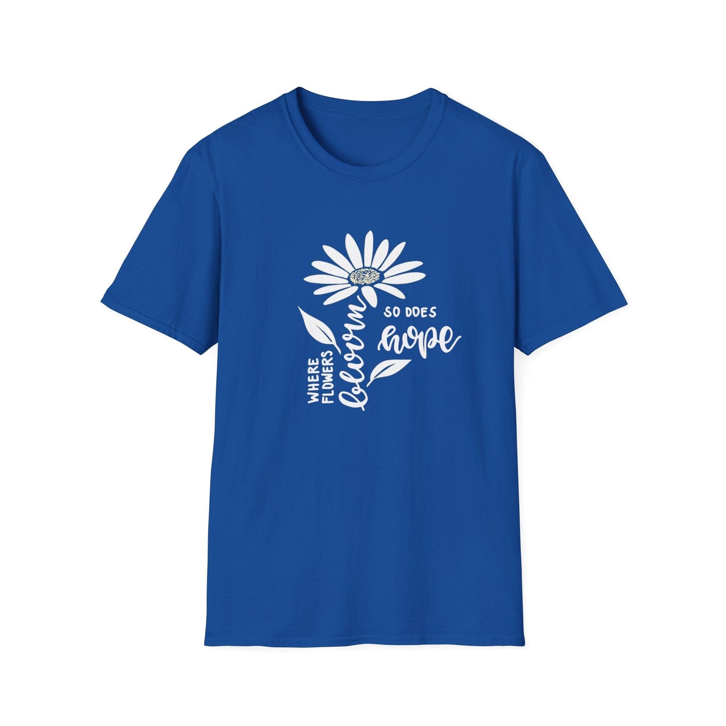 Where Flowers Bloom, So Does Hope  – T-shirt