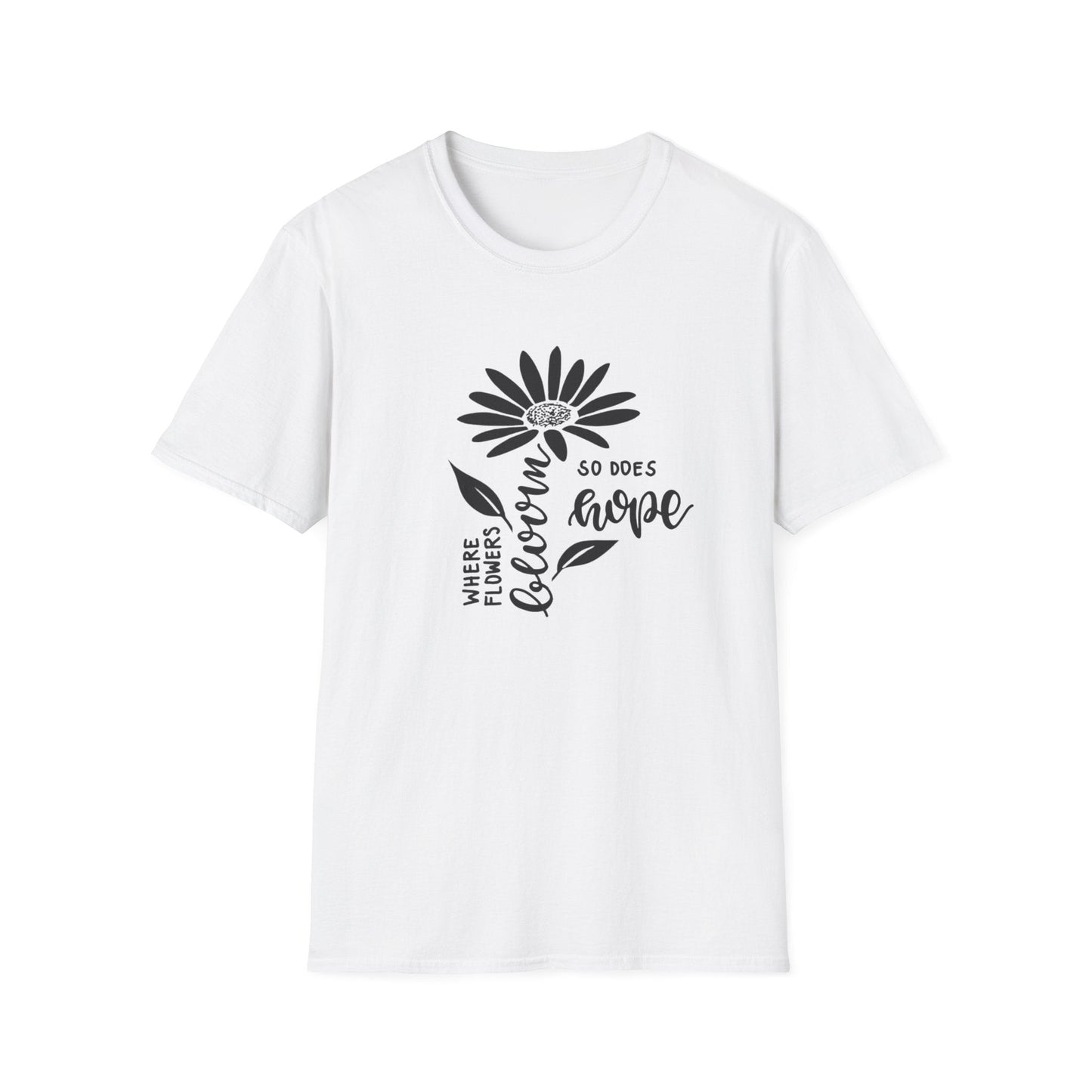 Where Flowers Bloom, So Does Hope  – T-shirt