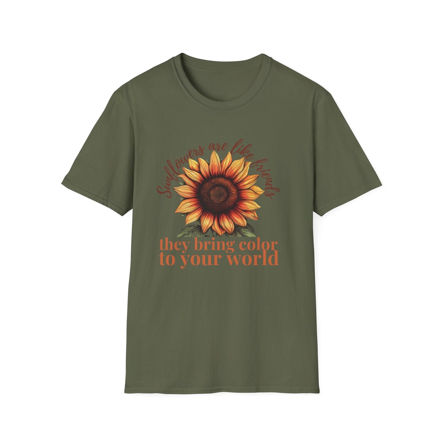 Sunflowers Are Like Friends, They Bring Color to Your World!  – T-shirt