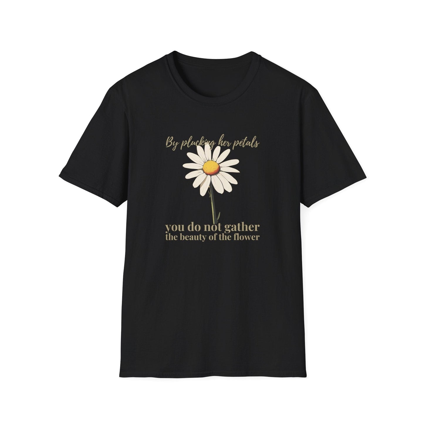 By Plucking the her Petals You Do Not Gather the Beauty of the Flower  – T-shirt