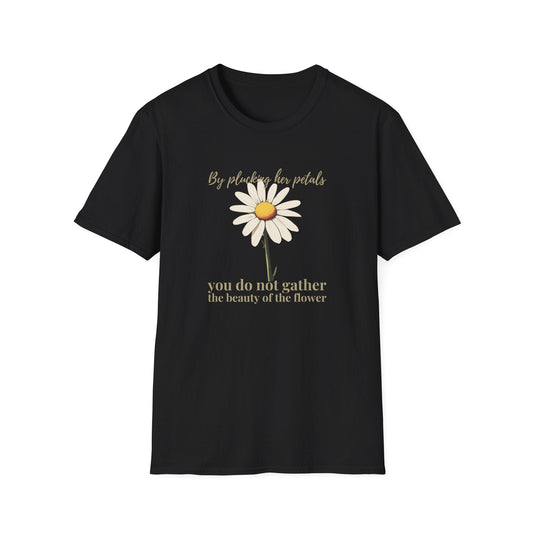 By Plucking the her Petals You Do Not Gather the Beauty of the Flower  – T-shirt