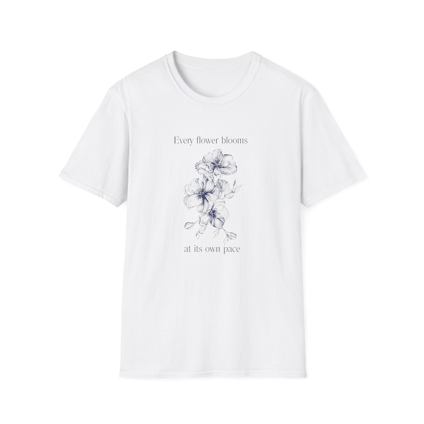 Every Flower Bloom At Its Own Pace  – T-shirt