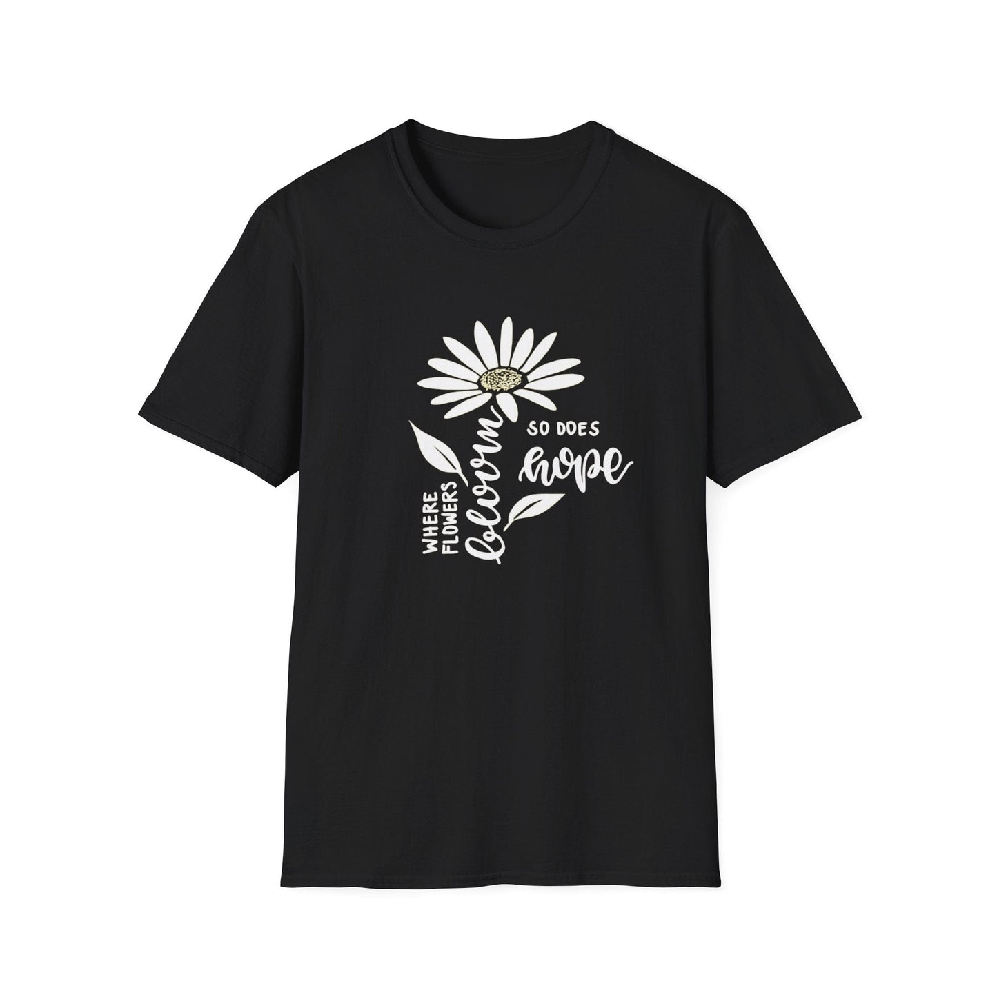 Where Flowers Bloom, So Does Hope  – T-shirt