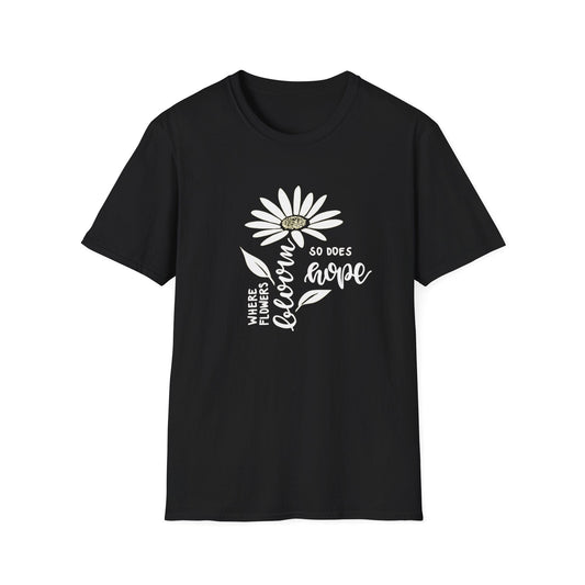 Where Flowers Bloom, So Does Hope  – T-shirt
