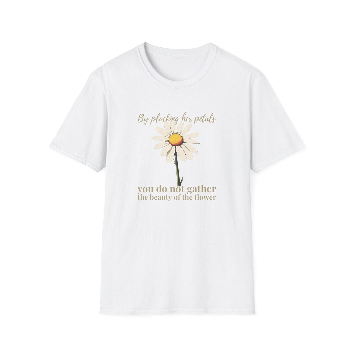 By Plucking the her Petals You Do Not Gather the Beauty of the Flower  – T-shirt