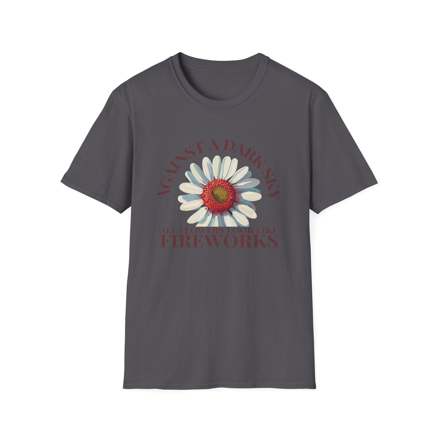 Against a Dark Sky All Flowers Look Like Fireworks  – T-shirt