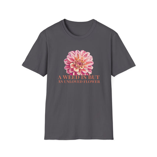 A Weed is But an Unlove Flower  – T-shirt
