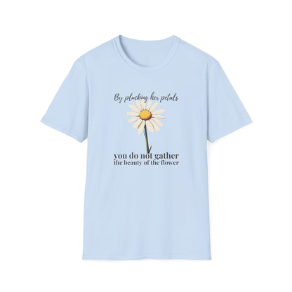 By Plucking the her Petals You Do Not Gather the Beauty of the Flower  – T-shirt
