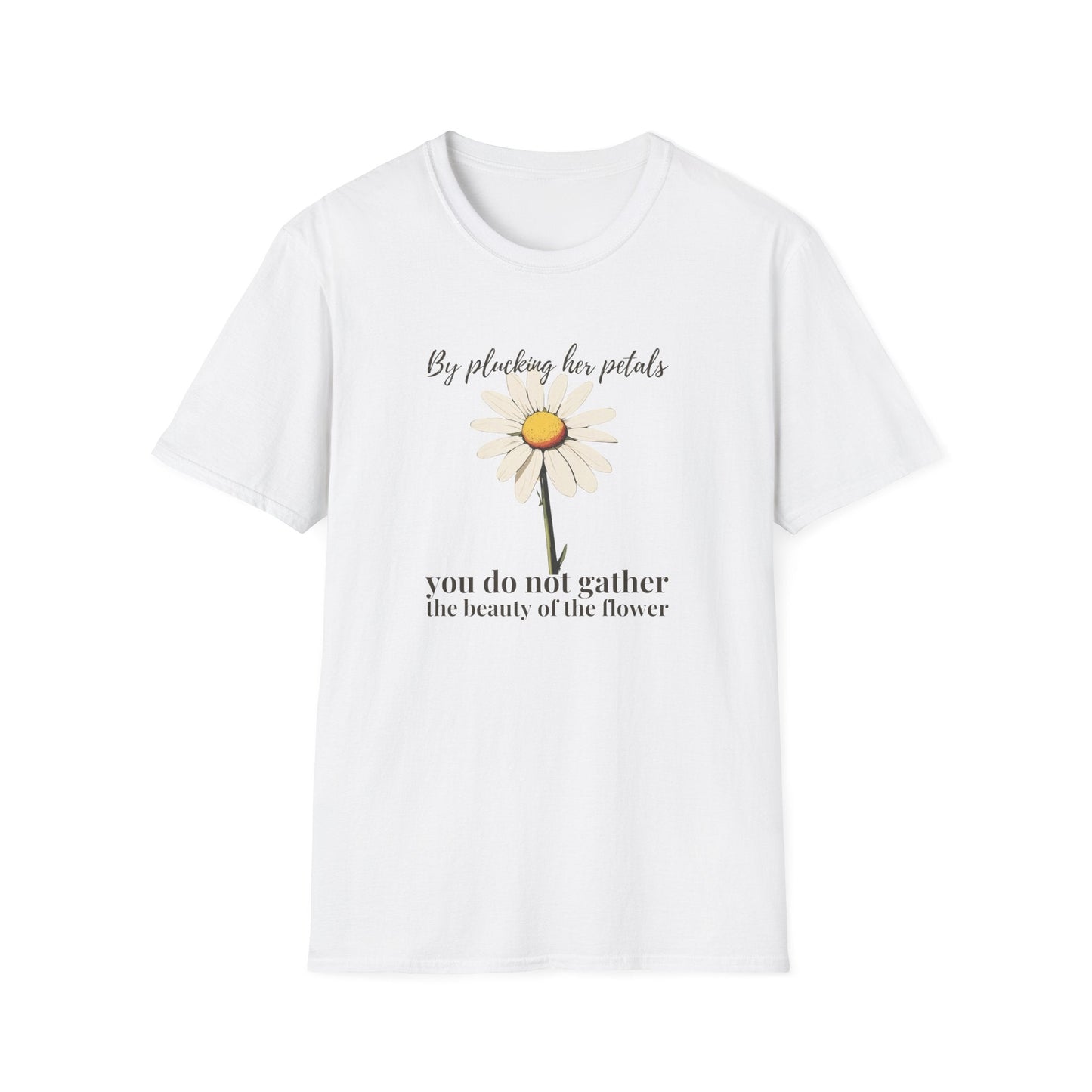 By Plucking the her Petals You Do Not Gather the Beauty of the Flower  – T-shirt