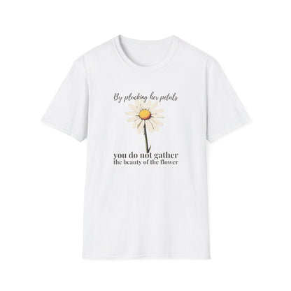By Plucking the her Petals You Do Not Gather the Beauty of the Flower  – T-shirt