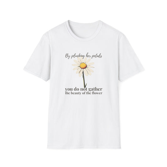By Plucking the her Petals You Do Not Gather the Beauty of the Flower  – T-shirt