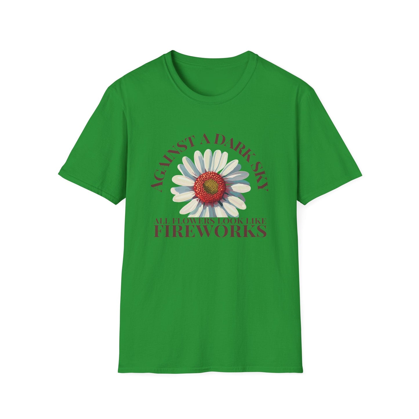 Against a Dark Sky All Flowers Look Like Fireworks  – T-shirt