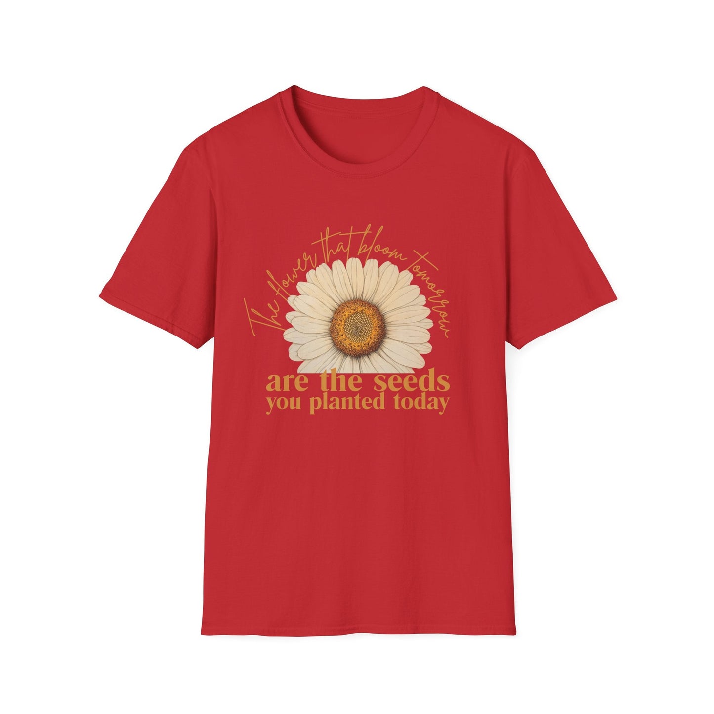 Flowers that Bloom Tomorrow are the Seeds that You Planted Today  – T-shirt