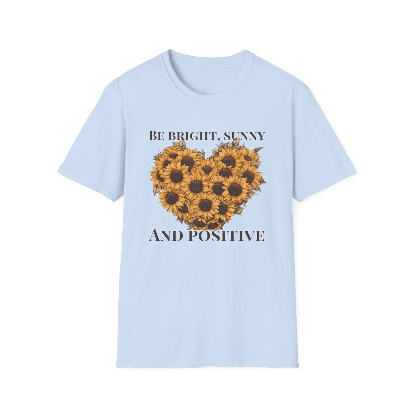 Be Bright, Sunny, and Positive  – T-shirt