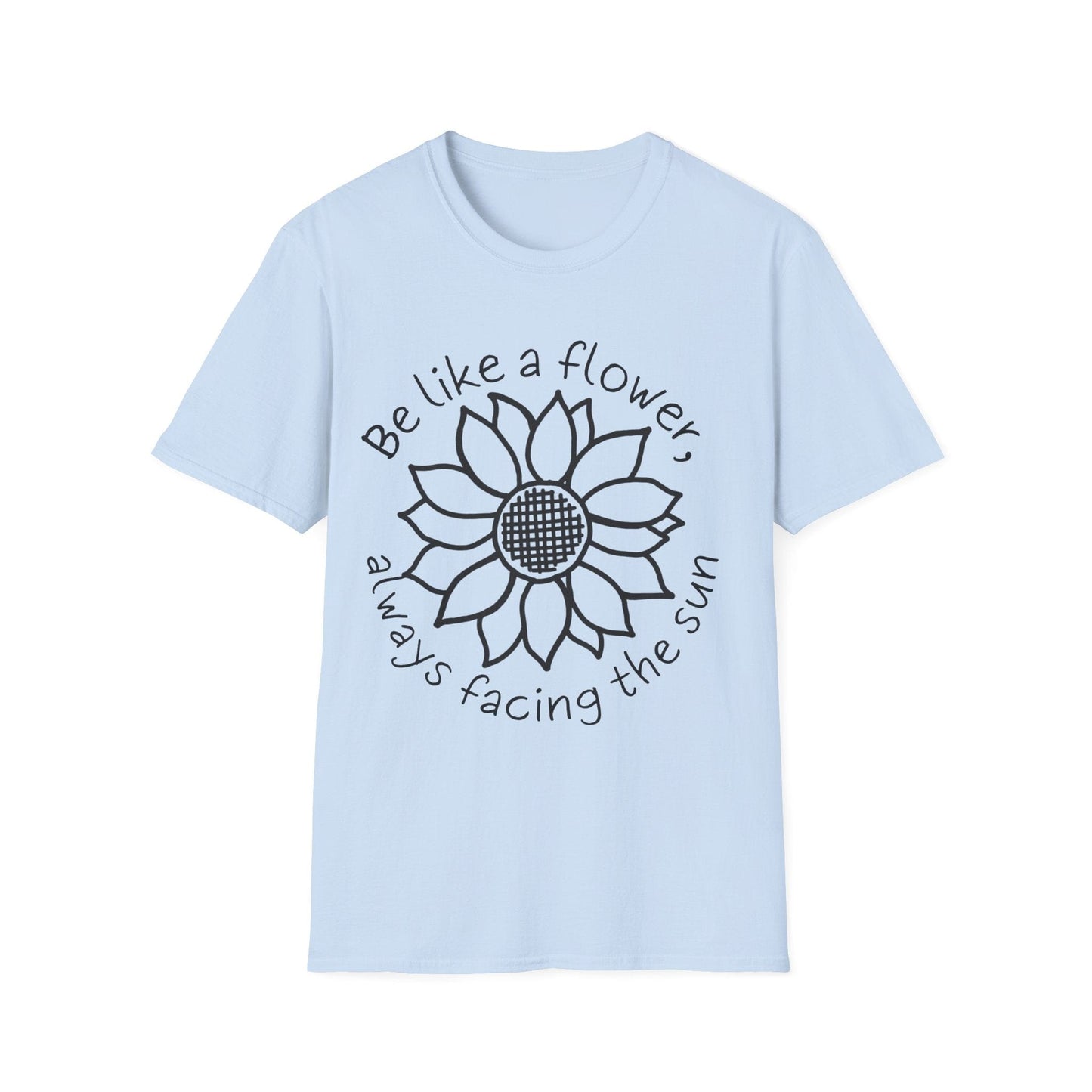 "Be Like A Flower, Always Facing The Sun" Criss Cross Sunflower  – T-shirt