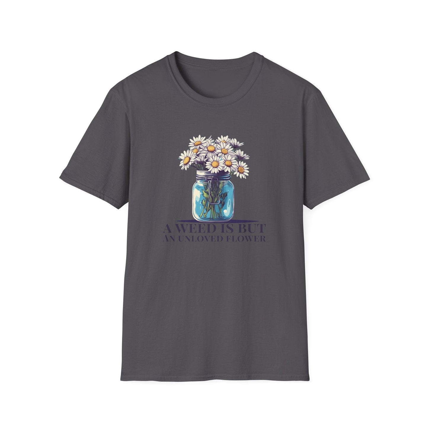 A Weed is But an Unlove Flower  – T-shirt