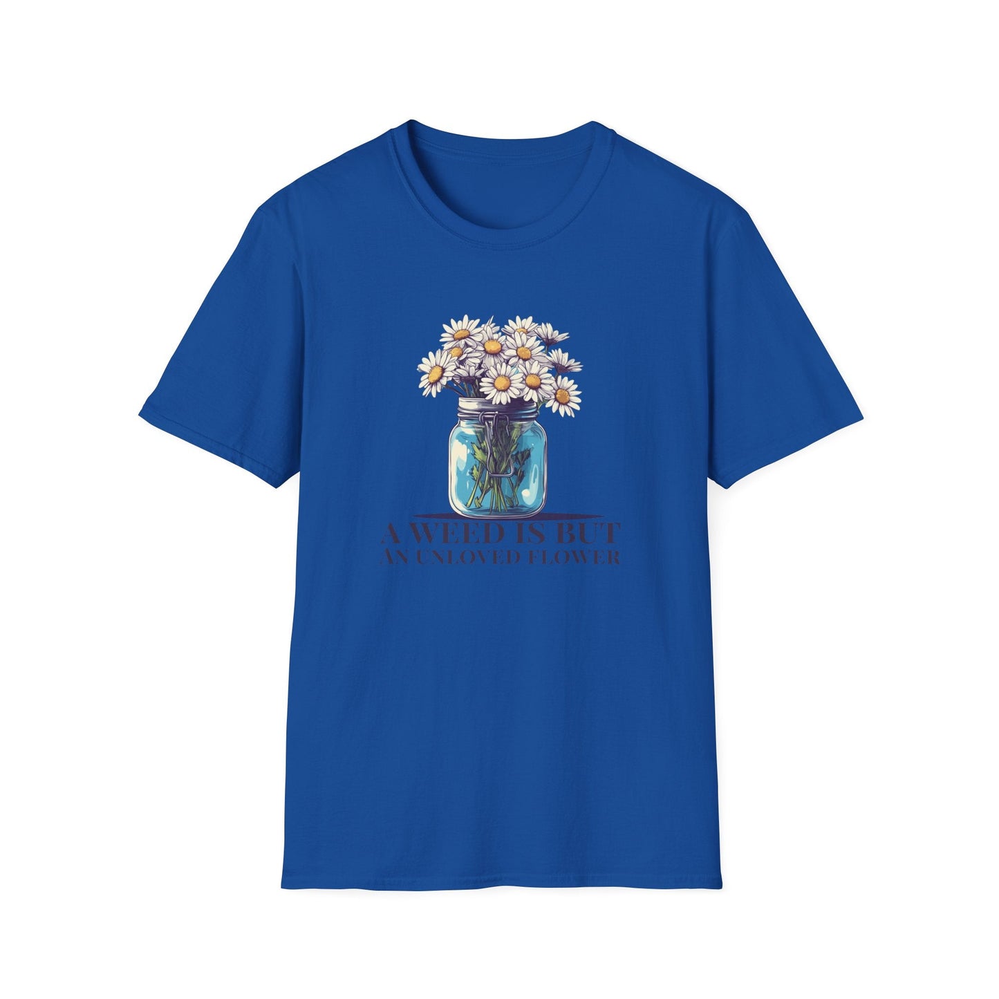 A Weed is But an Unlove Flower  – T-shirt