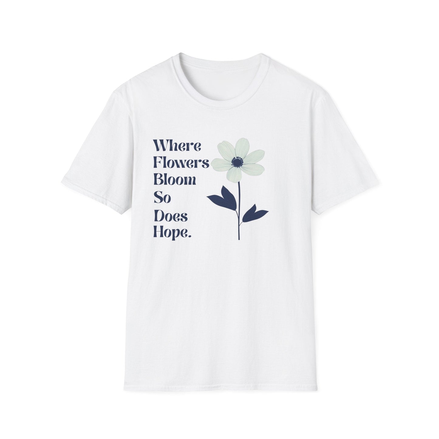 Where Flowers Bloom So Does Hope  – T-shirt