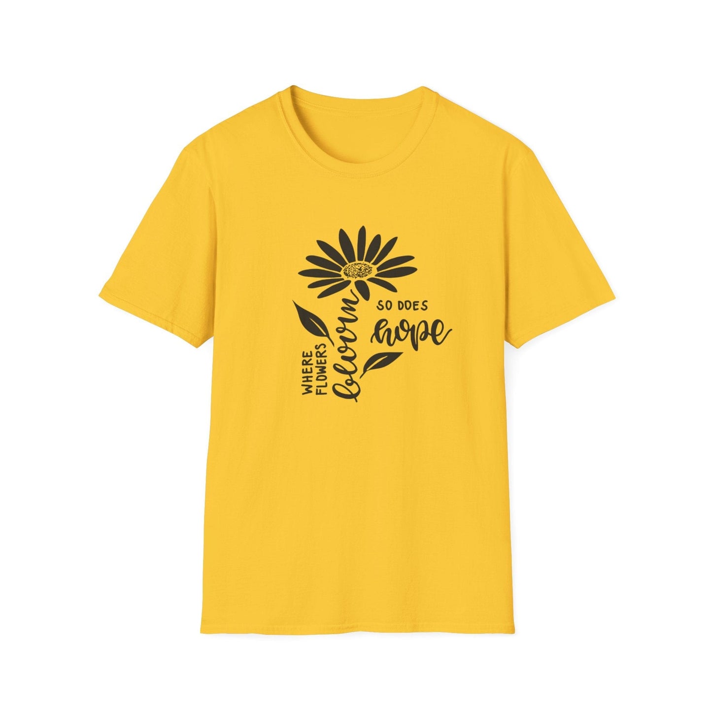 Where Flowers Bloom, So Does Hope  – T-shirt