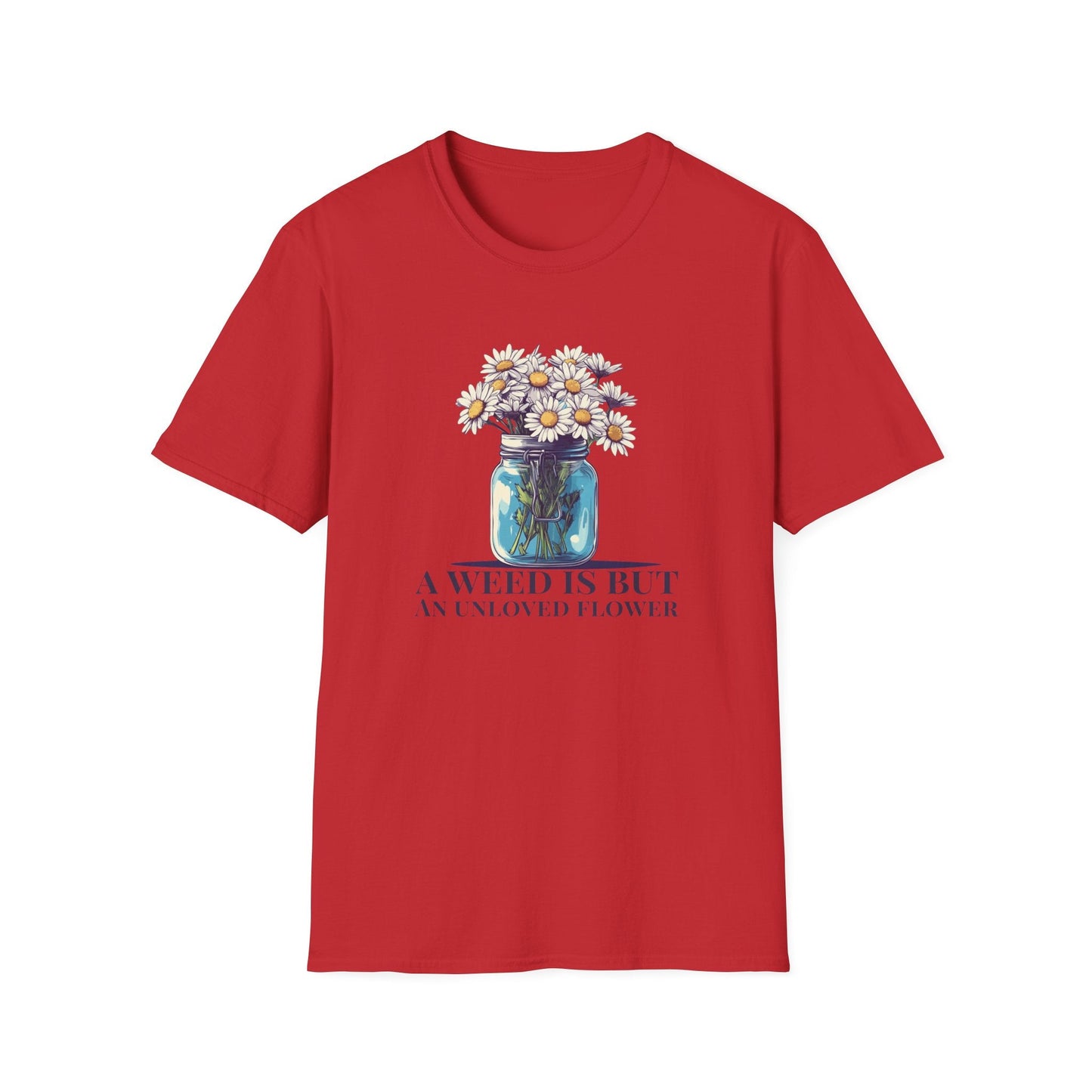 A Weed is But an Unlove Flower  – T-shirt