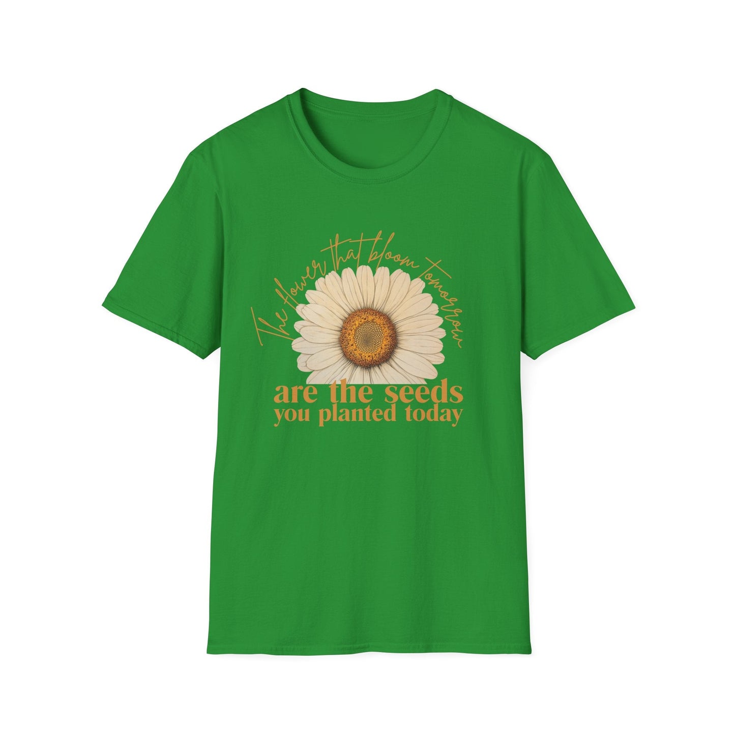Flowers that Bloom Tomorrow are the Seeds that You Planted Today  – T-shirt