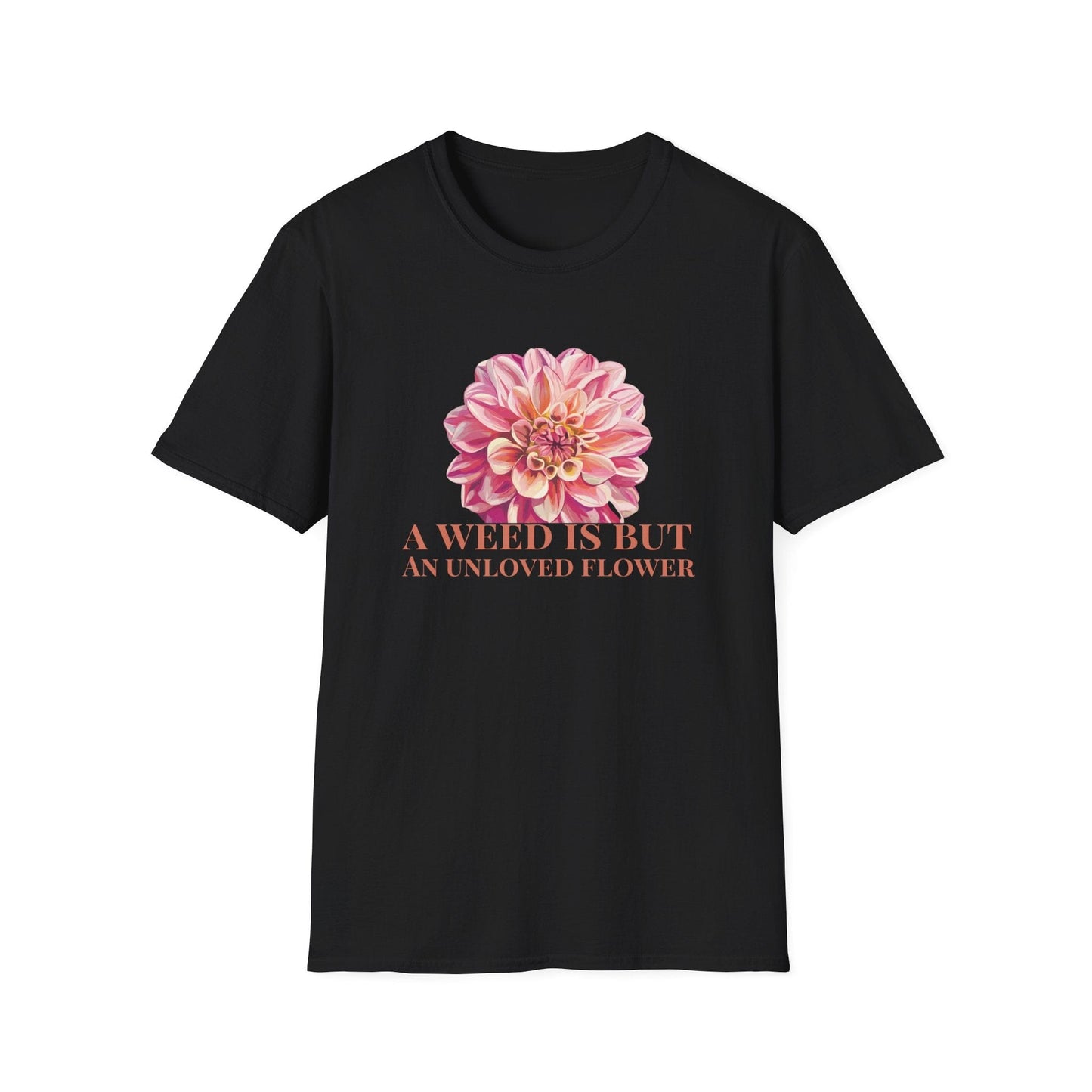 A Weed is But an Unlove Flower  – T-shirt